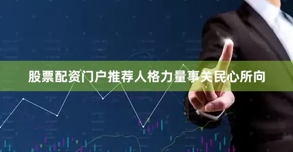 股票配资门户推荐人格力量事关民心所向